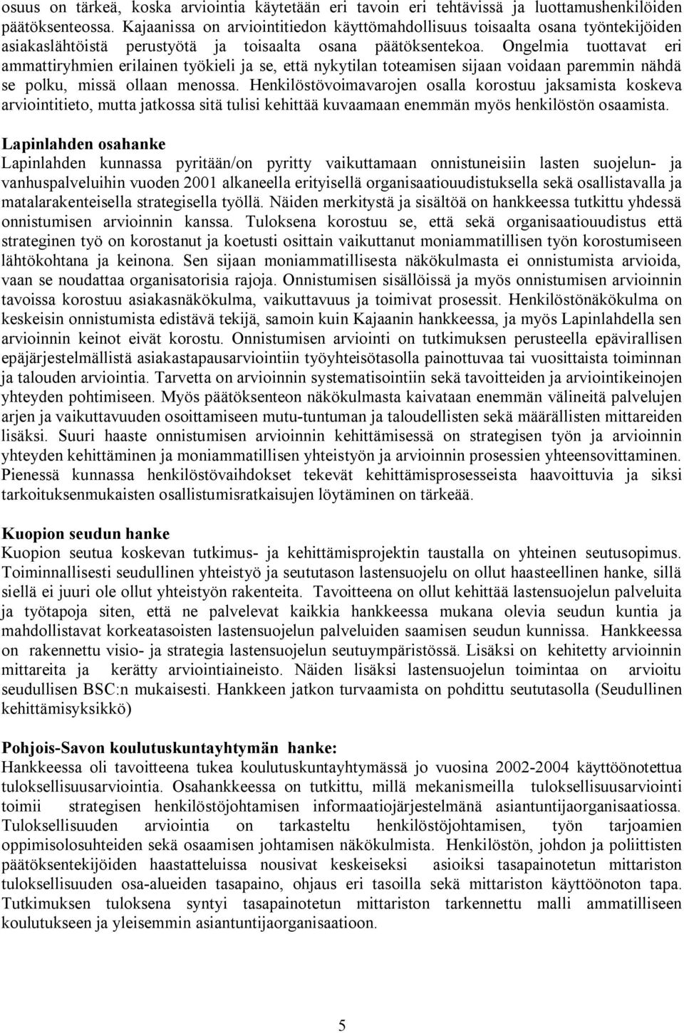 Ongelmia tuottavat eri ammattiryhmien erilainen työkieli ja se, että nykytilan toteamisen sijaan voidaan paremmin nähdä se polku, missä ollaan menossa.