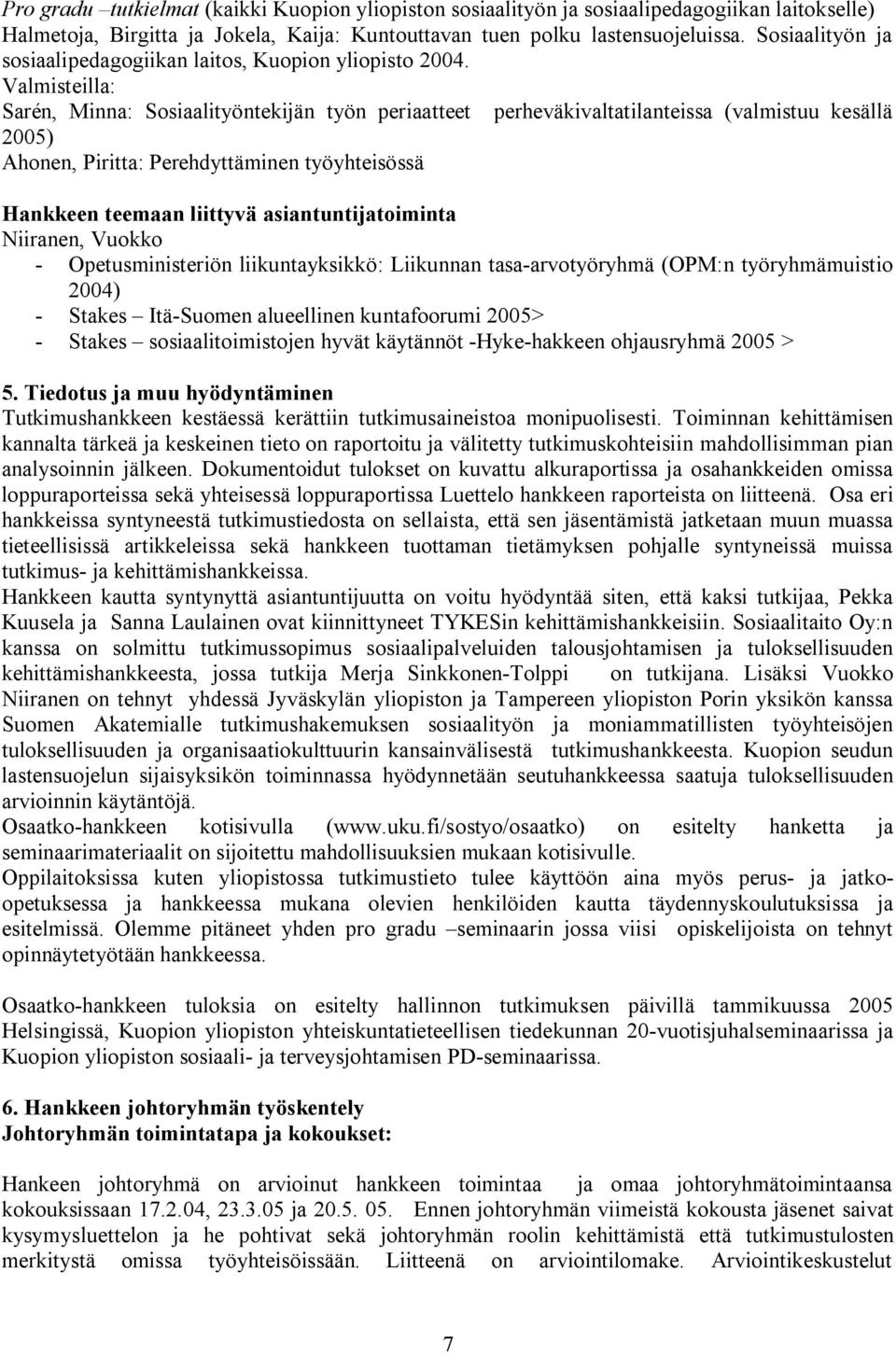 Valmisteilla: Sarén, Minna: Sosiaalityöntekijän työn periaatteet perheväkivaltatilanteissa (valmistuu kesällä 2005) Ahonen, Piritta: Perehdyttäminen työyhteisössä Hankkeen teemaan liittyvä