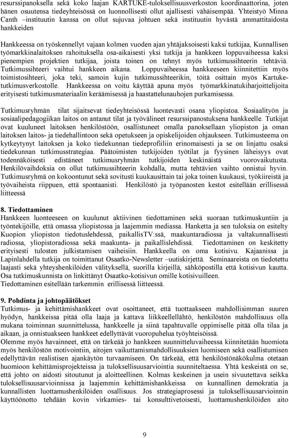 tutkijaa, Kunnallisen työmarkkinalaitoksen rahoituksella osa aikaisesti yksi tutkija ja hankkeen loppuvaiheessa kaksi pienempien projektien tutkijaa, joista toinen on tehnyt myös tutkimussihteerin