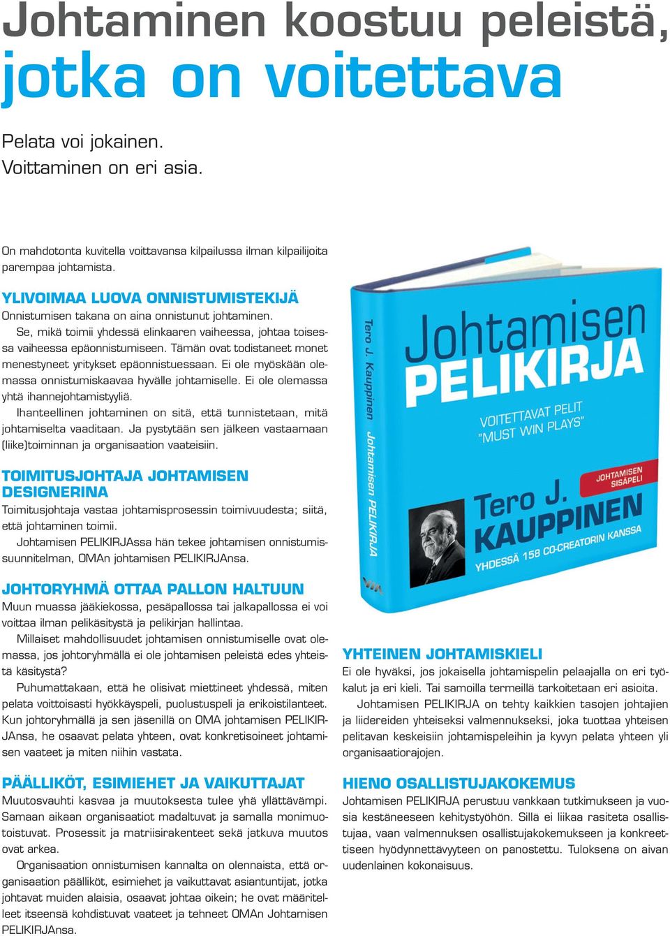 Tämän ovat todistaneet monet menestyneet yritykset epäonnistuessaan. Ei ole myöskään olemassa onnistumiskaavaa hyvälle johtamiselle. Ei ole olemassa yhtä ihannejohtamistyyliä.