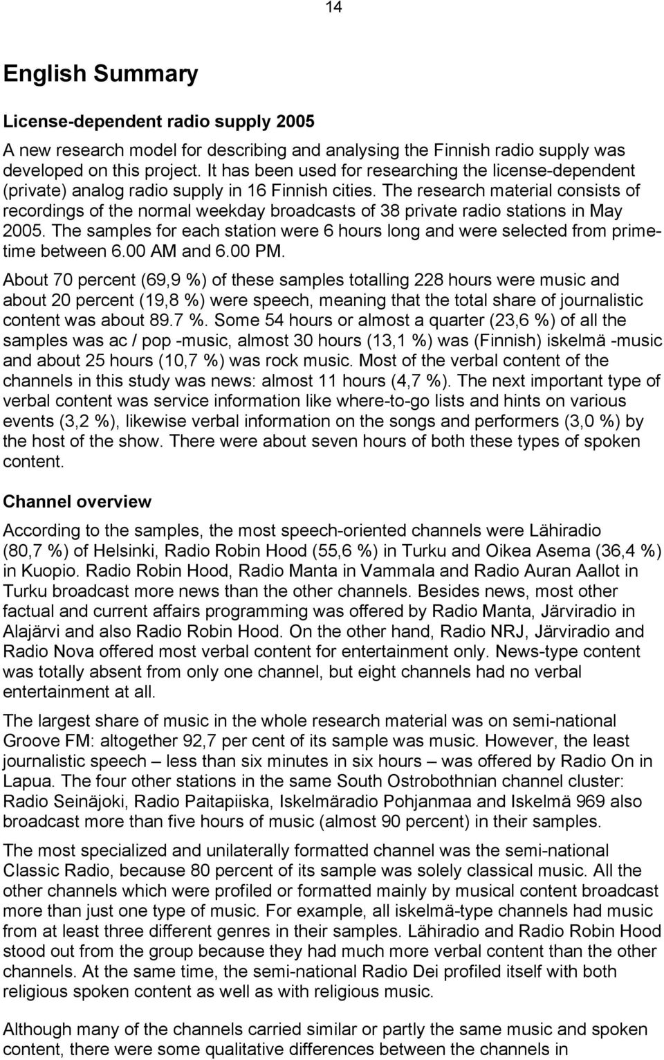 The research material consists of recordings of the normal weekday broadcasts of 38 private radio stations in May 2005.