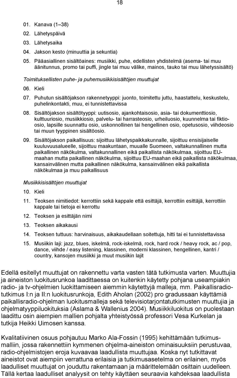 puhemusiikkisisältöjen muuttujat 06. Kieli 07. Puhutun sisältöjakson rakennetyyppi: juonto, toimitettu juttu, haastattelu, keskustelu, puhelinkontakti, muu, ei tunnistettavissa 08.