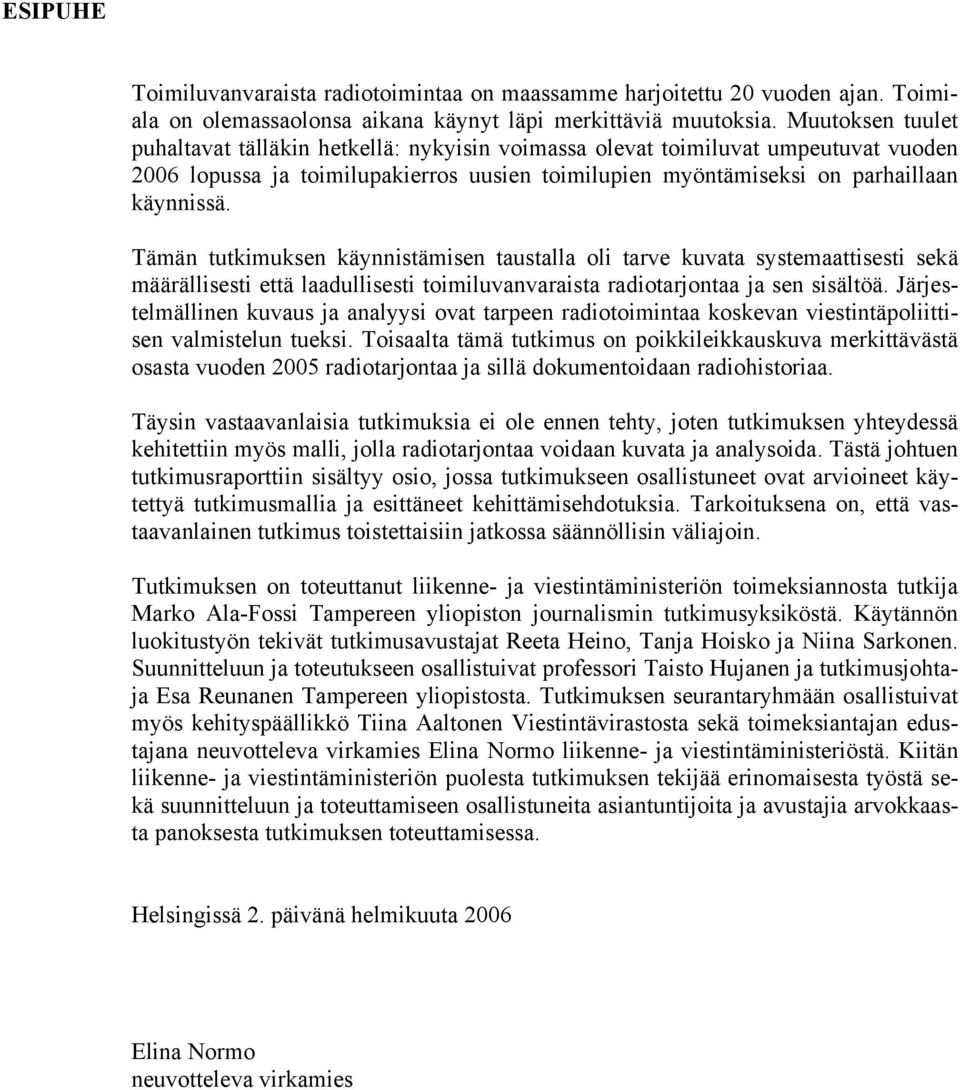 Tämän tutkimuksen käynnistämisen taustalla oli tarve kuvata systemaattisesti sekä määrällisesti että laadullisesti toimiluvanvaraista radiotarjontaa ja sen sisältöä.
