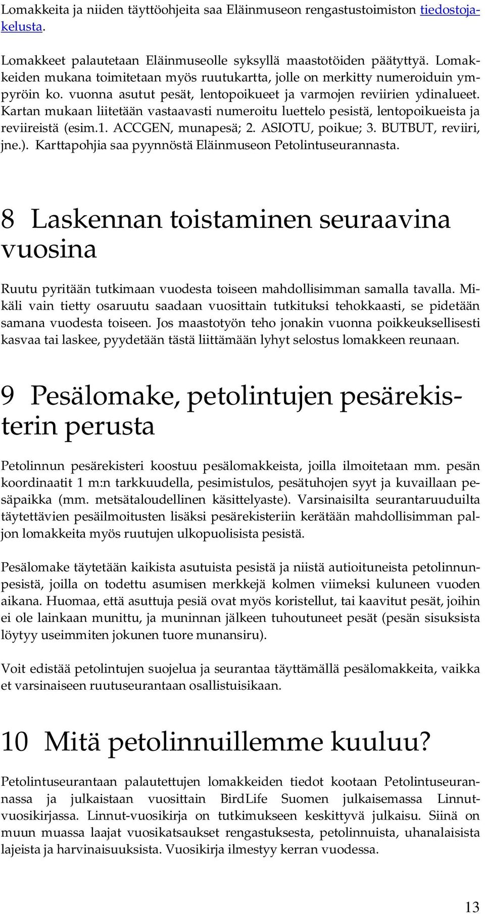 Kartan mukaan liitetään vastaavasti numeroitu luettelo pesistä, lentopoikueista ja reviireistä (esim.1. ACCGEN, munapesä; 2. ASIOTU, poikue; 3. BUTBUT, reviiri, jne.).