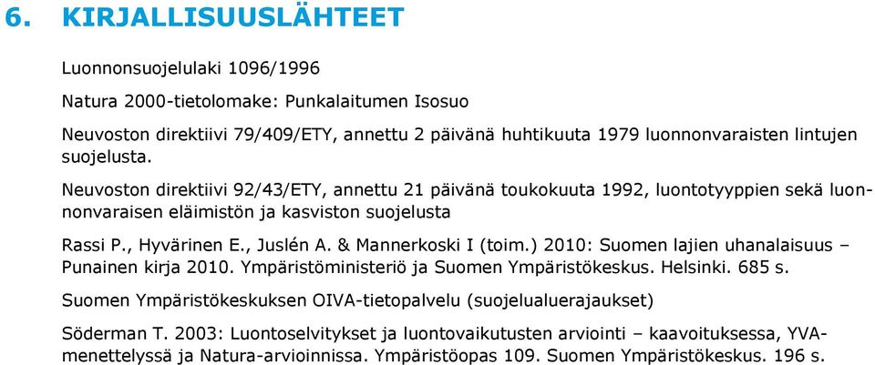 , Juslén A. & Mannerkoski I (toim.) 2010: Suomen lajien uhanalaisuus Punainen kirja 2010. Ympäristöministeriö ja Suomen Ympäristökeskus. Helsinki. 685 s.