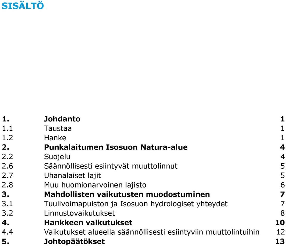 Mahdollisten vaikutusten muodostuminen 7 3.1 Tuulivoimapuiston ja Isosuon hydrologiset yhteydet 7 3.