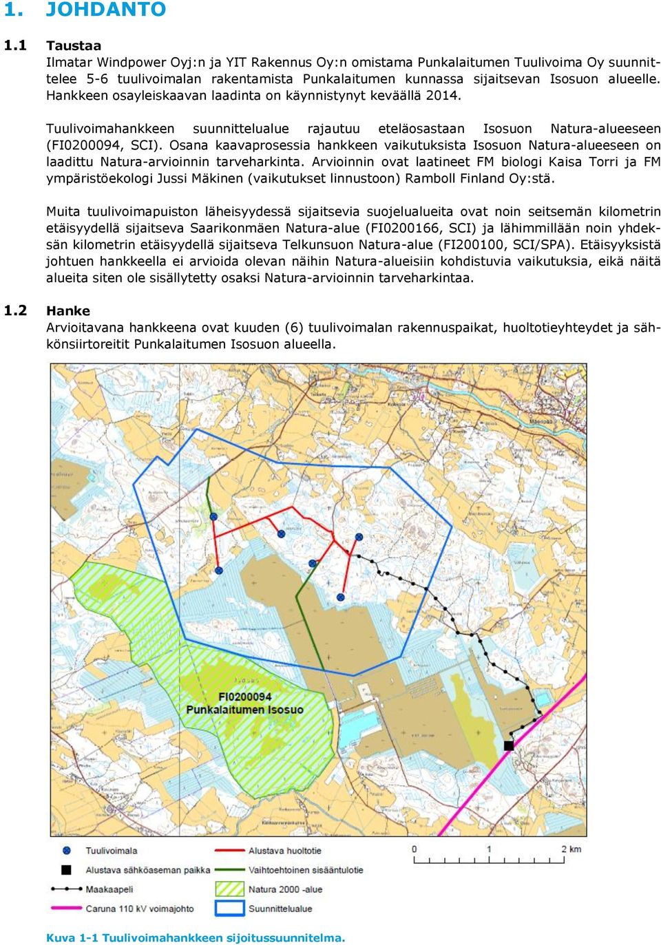 Hankkeen osayleiskaavan laadinta on käynnistynyt keväällä 2014. Tuulivoimahankkeen suunnittelualue rajautuu eteläosastaan Isosuon Natura-alueeseen (FI0200094, SCI).