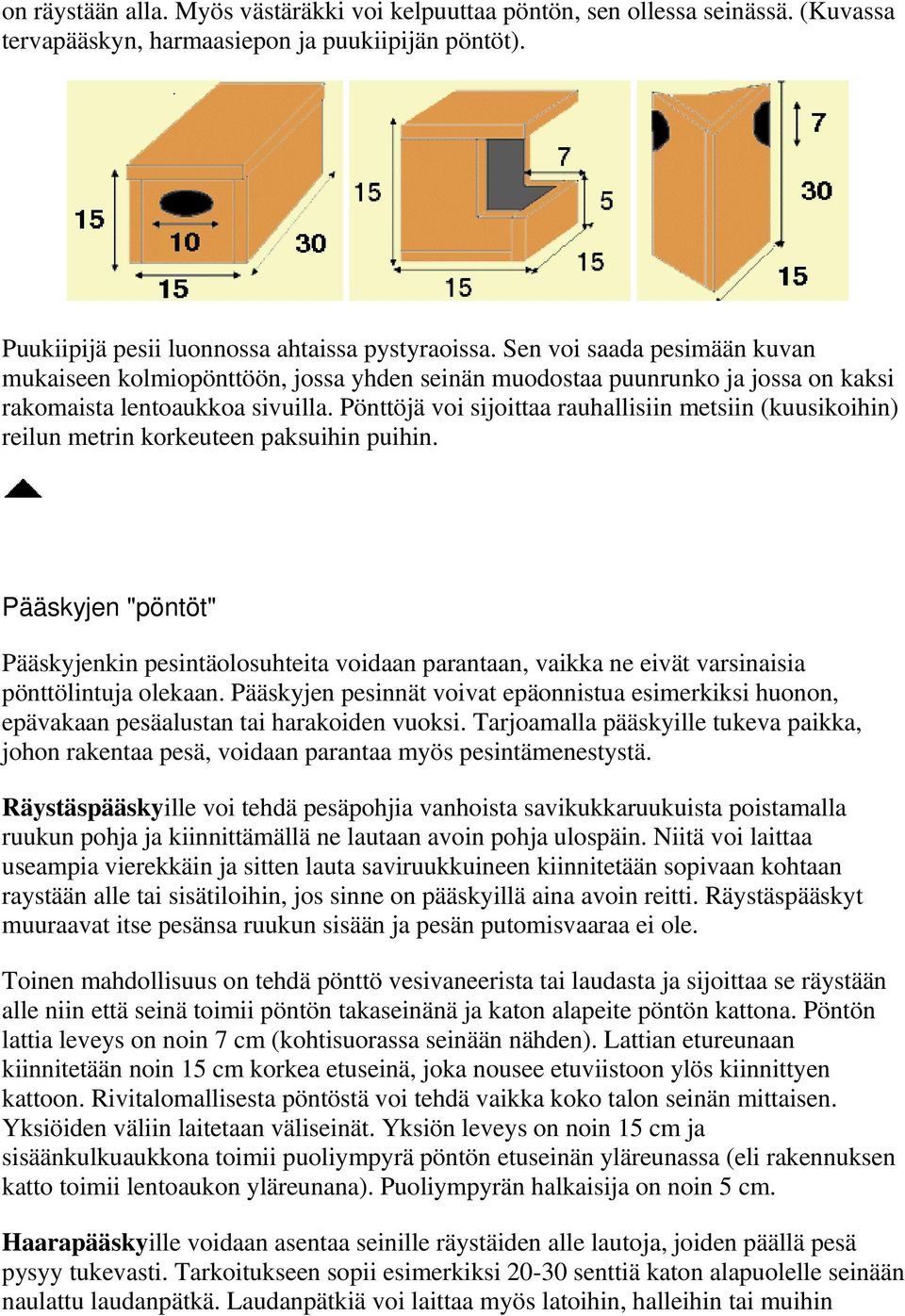 Pönttöjä voi sijoittaa rauhallisiin metsiin (kuusikoihin) reilun metrin korkeuteen paksuihin puihin.