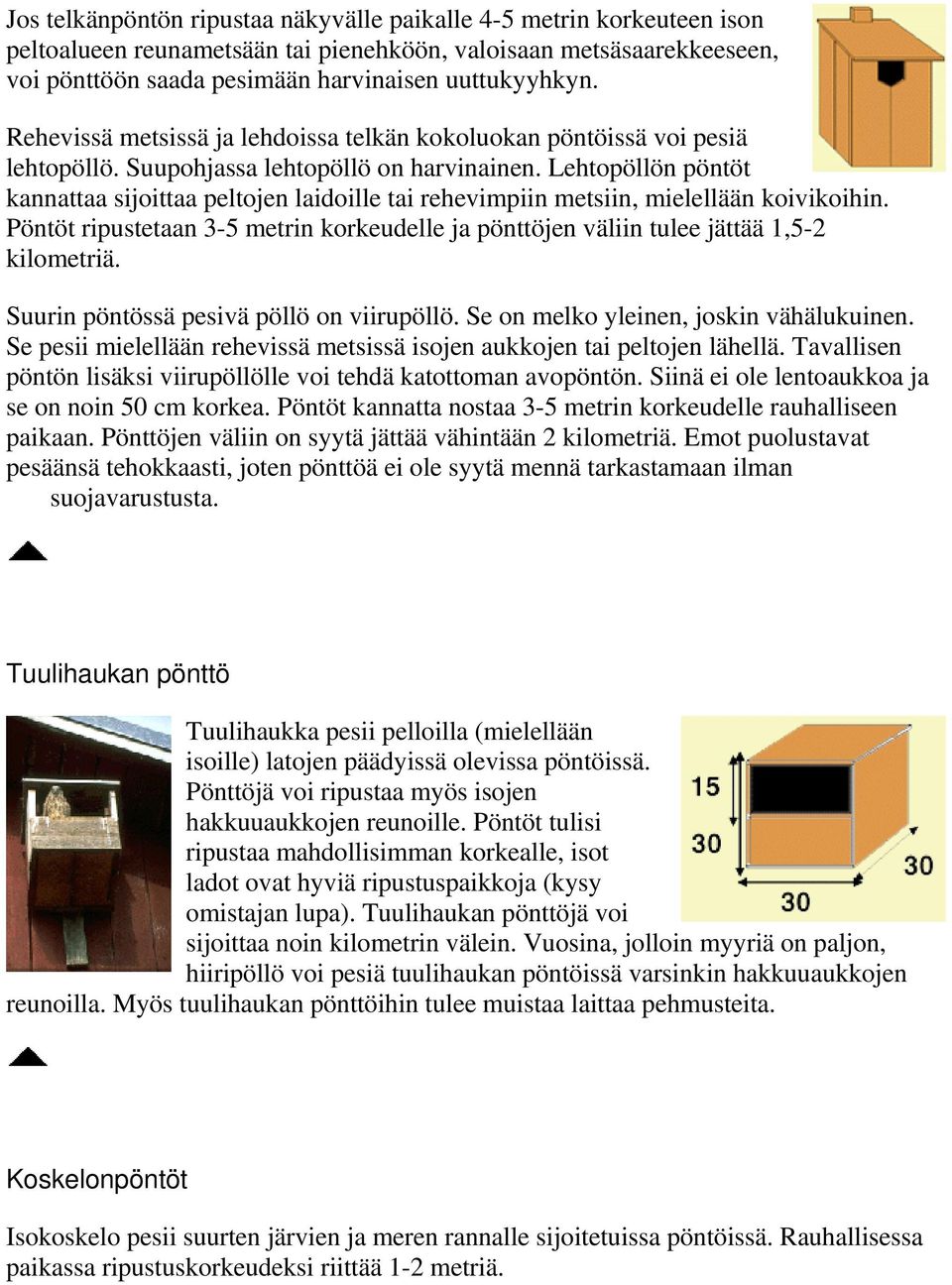 Lehtopöllön pöntöt kannattaa sijoittaa peltojen laidoille tai rehevimpiin metsiin, mielellään koivikoihin. Pöntöt ripustetaan 3-5 metrin korkeudelle ja pönttöjen väliin tulee jättää 1,5-2 kilometriä.