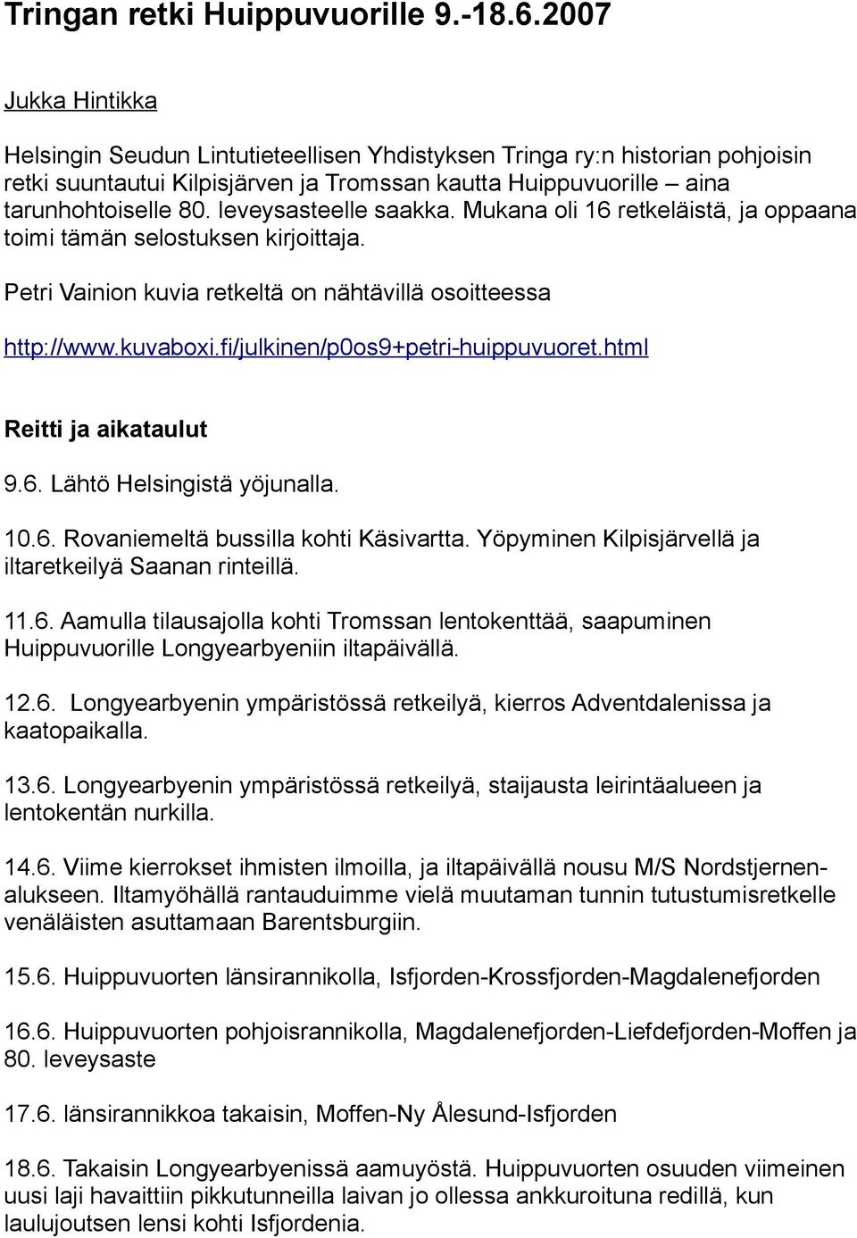 leveysasteelle saakka. Mukana oli 16 retkeläistä, ja oppaana toimi tämän selostuksen kirjoittaja. Petri Vainion kuvia retkeltä on nähtävillä osoitteessa http://www.kuvaboxi.