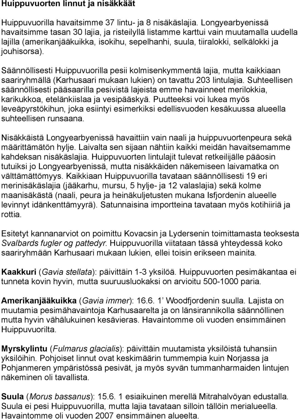 Säännöllisesti Huippuvuorilla pesii kolmisenkymmentä lajia, mutta kaikkiaan saariryhmällä (Karhusaari mukaan lukien) on tavattu 203 lintulajia.