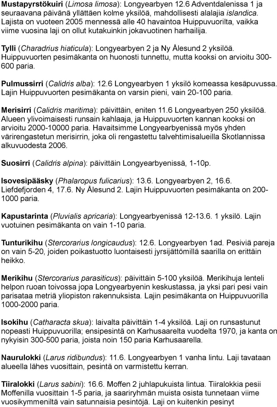 Tylli (Charadrius hiaticula): Longyearbyen 2 ja Ny Ålesund 2 yksilöä. Huippuvuorten pesimäkanta on huonosti tunnettu, mutta kooksi on arvioitu 300-600 paria. Pulmussirri (Calidris alba): 12.