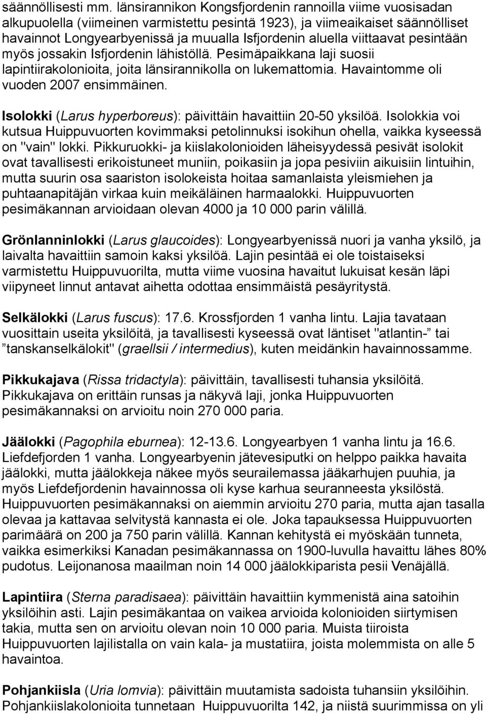 viittaavat pesintään myös jossakin Isfjordenin lähistöllä. Pesimäpaikkana laji suosii lapintiirakolonioita, joita länsirannikolla on lukemattomia. Havaintomme oli vuoden 2007 ensimmäinen.