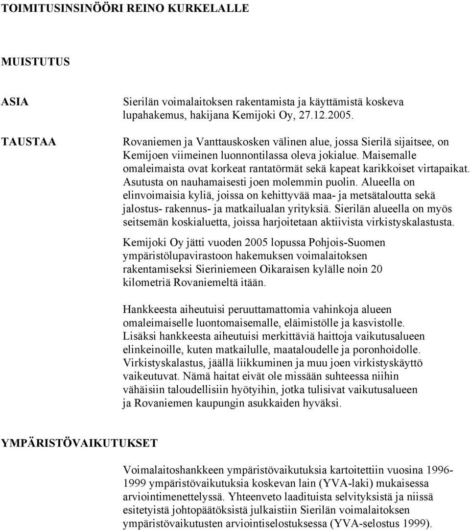 Maisemalle omaleimaista ovat korkeat rantatörmät sekä kapeat karikkoiset virtapaikat. Asutusta on nauhamaisesti joen molemmin puolin.