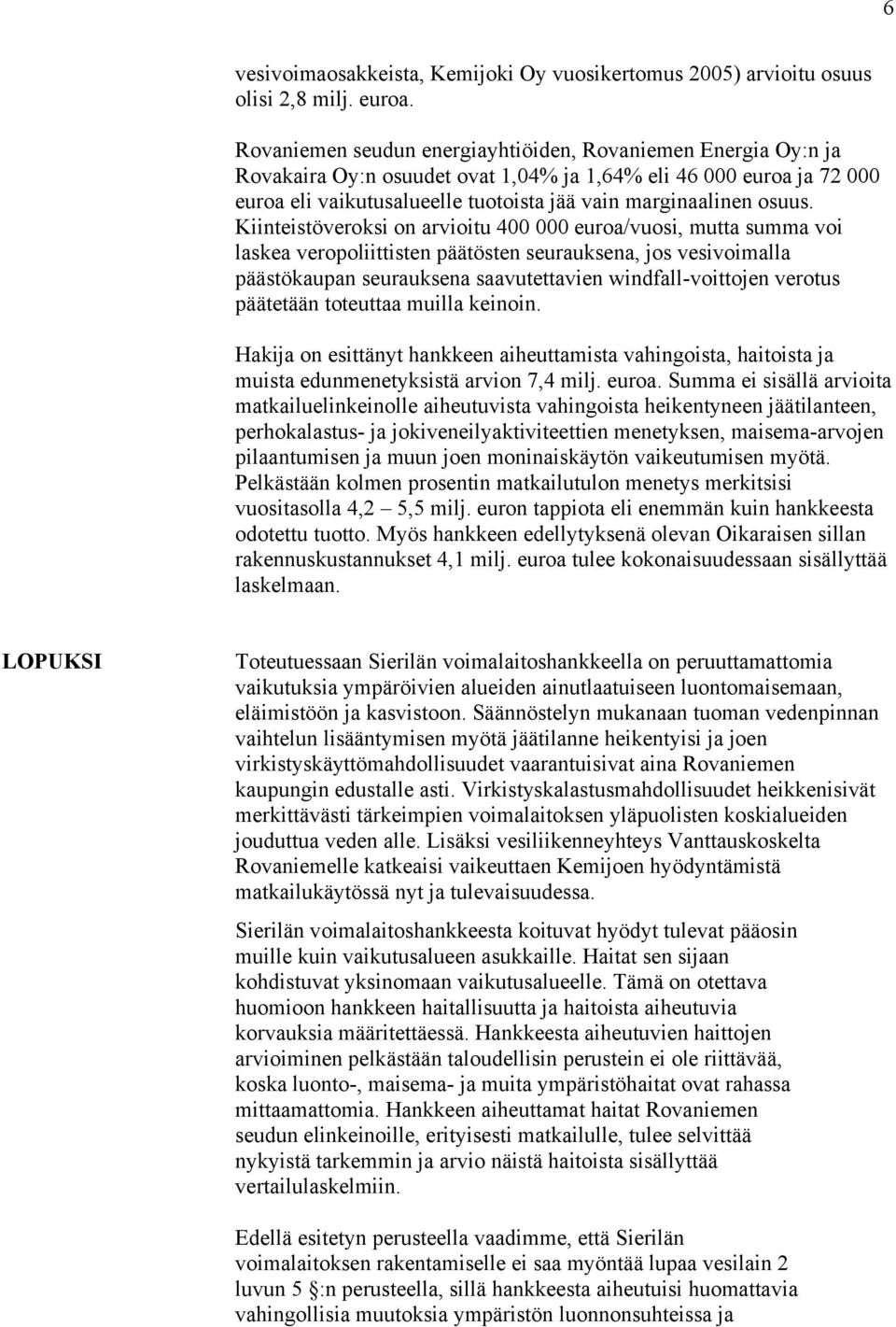 Kiinteistöveroksi on arvioitu 400 000 euroa/vuosi, mutta summa voi laskea veropoliittisten päätösten seurauksena, jos vesivoimalla päästökaupan seurauksena saavutettavien windfall-voittojen verotus