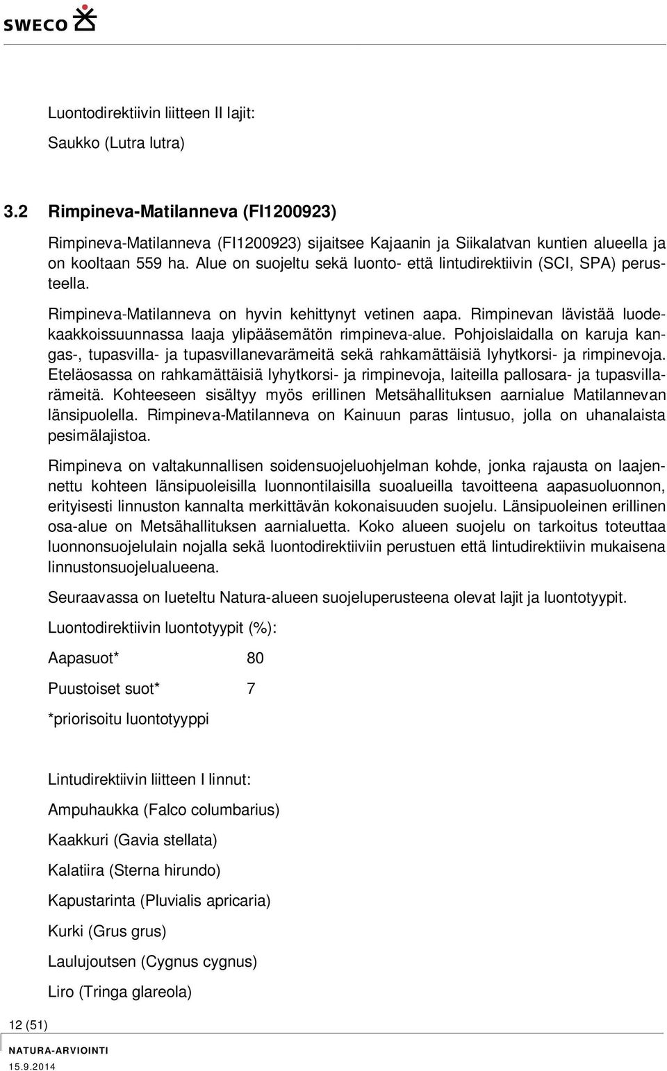 Alue on suojeltu sekä luonto- että lintudirektiivin (SCI, SPA) perusteella. Rimpineva-Matilanneva on hyvin kehittynyt vetinen aapa.