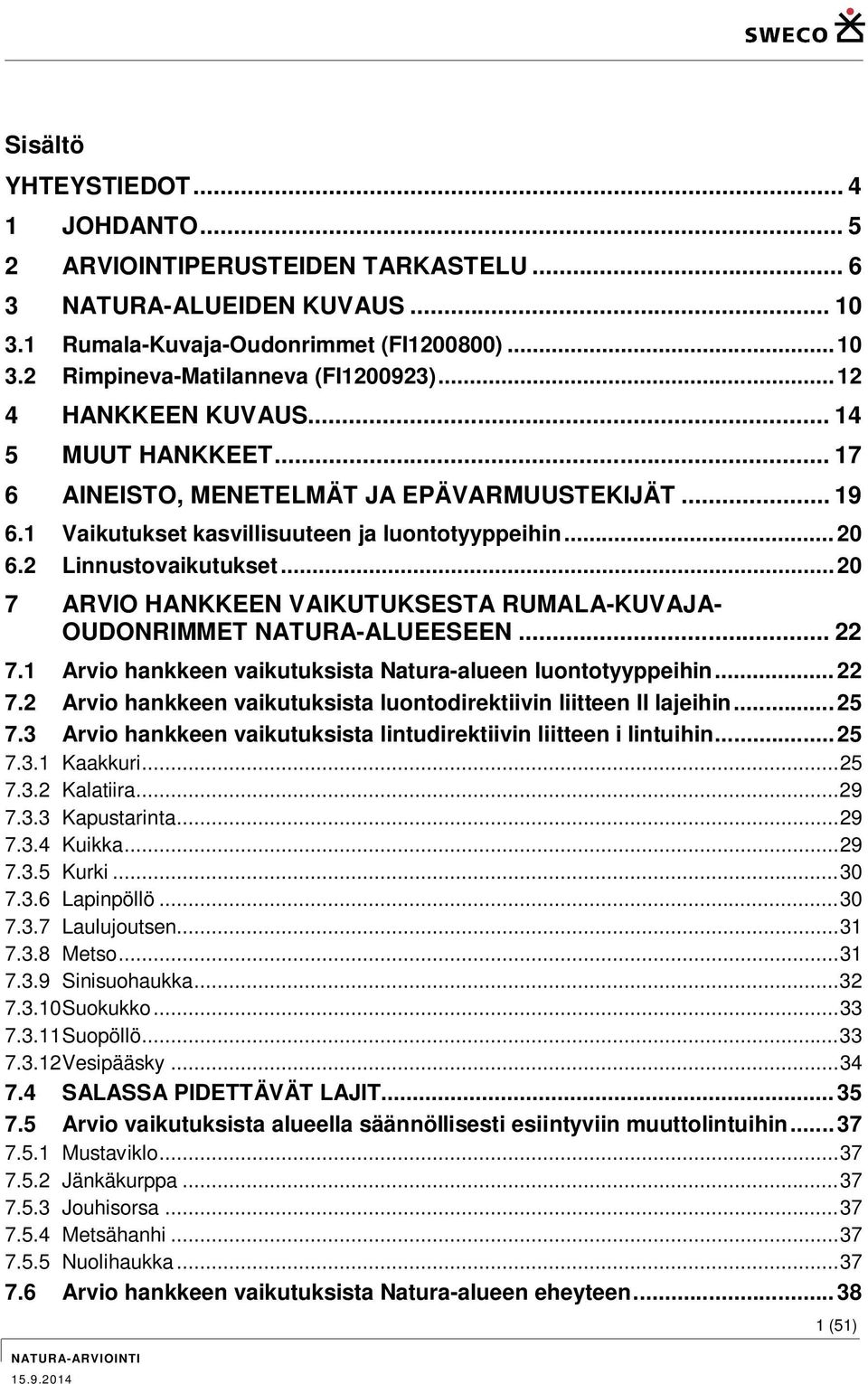 .. 20 7 ARVIO HANKKEEN VAIKUTUKSESTA RUMALA-KUVAJA- OUDONRIMMET NATURA-ALUEESEEN... 22 7.1 Arvio hankkeen vaikutuksista Natura-alueen luontotyyppeihin... 22 7.2 Arvio hankkeen vaikutuksista luontodirektiivin liitteen II lajeihin.