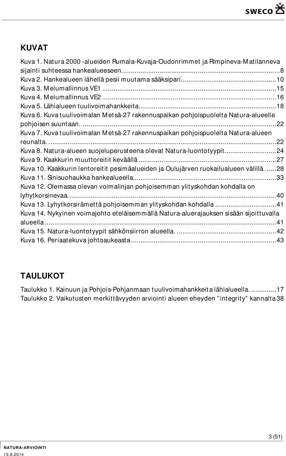 Kuva tuulivoimalan Metsä-27 rakennuspaikan pohjoispuolelta Natura-alueelle pohjoisen suuntaan.... 22 Kuva 7. Kuva tuulivoimalan Metsä-27 rakennuspaikan pohjoispuolelta Natura-alueen reunalta.