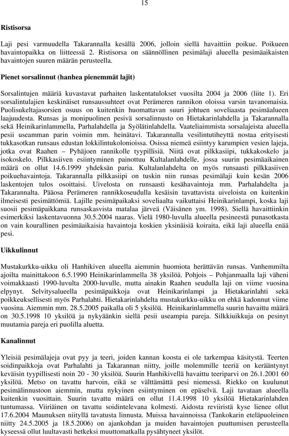 Pienet sorsalinnut (hanhea pienemmät lajit) Sorsalintujen määriä kuvastavat parhaiten laskentatulokset vuosilta 2004 ja 2006 (liite 1).