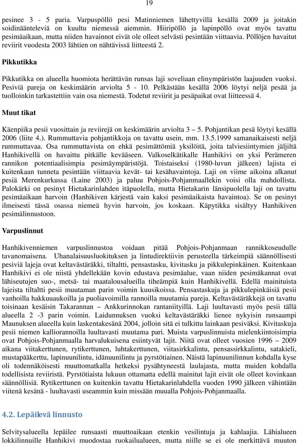 Pöllöjen havaitut reviirit vuodesta 2003 lähtien on nähtävissä liitteestä 2. Pikkutikka Pikkutikka on alueella huomiota herättävän runsas laji soveliaan elinympäristön laajuuden vuoksi.