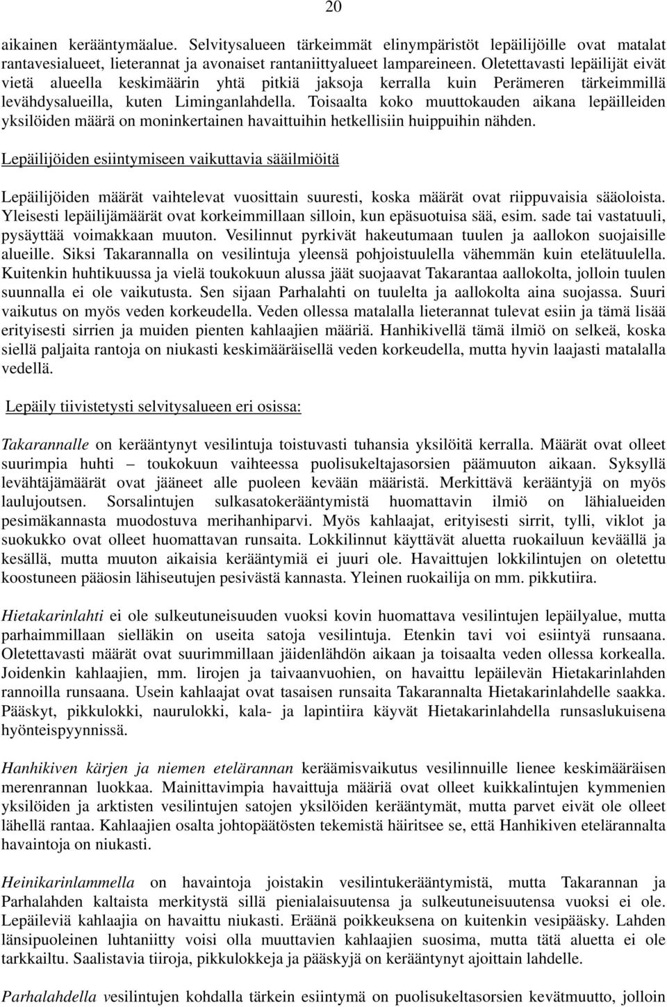 Toisaalta koko muuttokauden aikana lepäilleiden yksilöiden määrä on moninkertainen havaittuihin hetkellisiin huippuihin nähden.