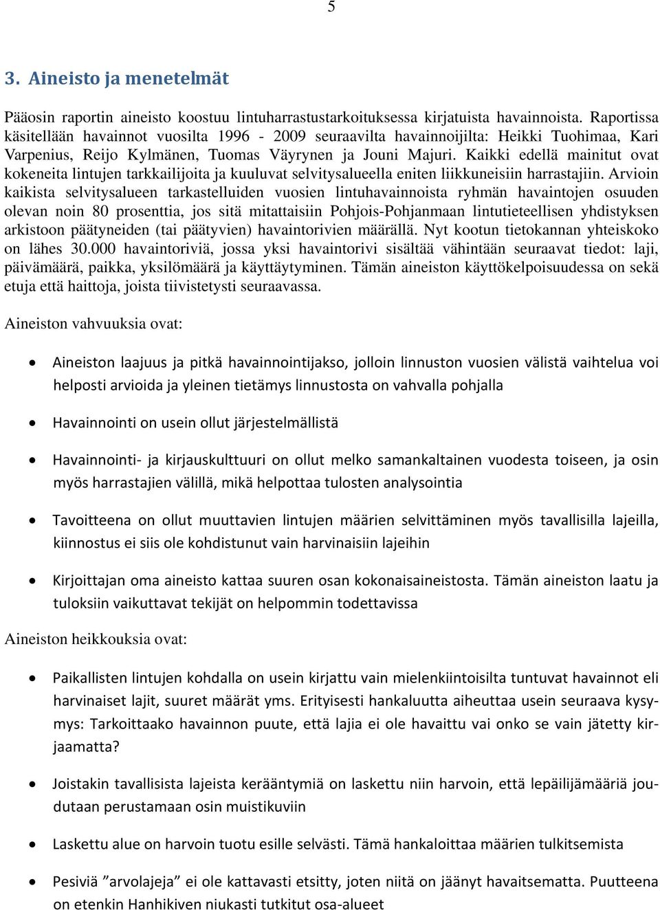 Kaikki edellä mainitut ovat kokeneita lintujen tarkkailijoita ja kuuluvat selvitysalueella eniten liikkuneisiin harrastajiin.