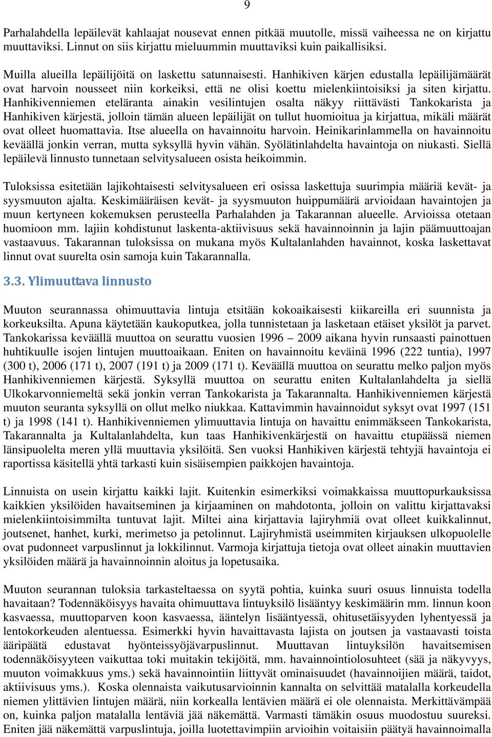 Hanhikivenniemen eteläranta ainakin vesilintujen osalta näkyy riittävästi Tankokarista ja Hanhikiven kärjestä, jolloin tämän alueen lepäilijät on tullut huomioitua ja kirjattua, mikäli määrät ovat