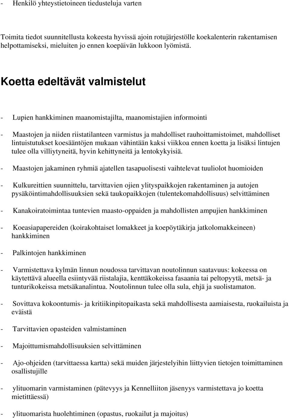 Koetta edeltävät valmistelut - Lupien hankkiminen maanomistajilta, maanomistajien informointi - Maastojen ja niiden riistatilanteen varmistus ja mahdolliset rauhoittamistoimet, mahdolliset