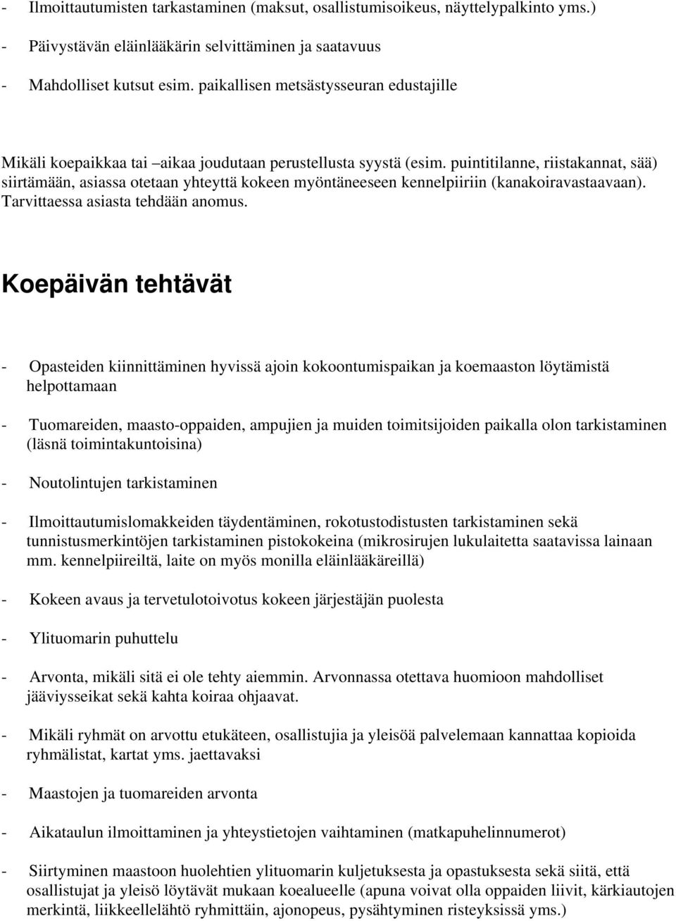 puintitilanne, riistakannat, sää) siirtämään, asiassa otetaan yhteyttä kokeen myöntäneeseen kennelpiiriin (kanakoiravastaavaan). Tarvittaessa asiasta tehdään anomus.