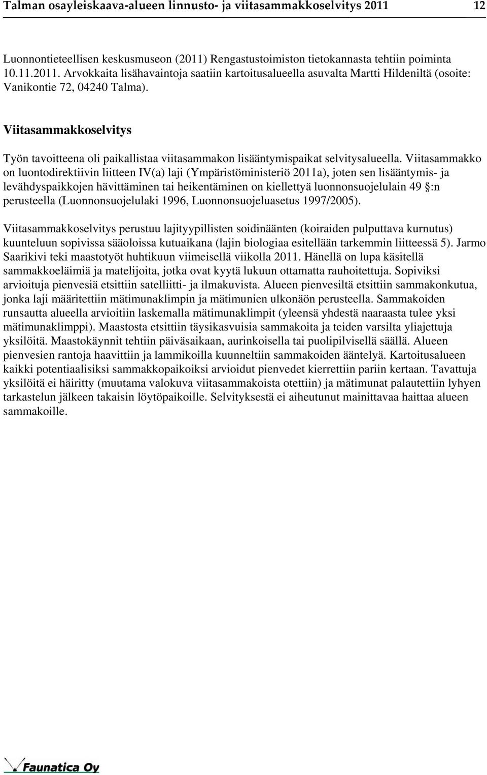 Viitasammakko on luontodirektiivin liitteen IV(a) laji (Ympäristöministeriö 2011a), joten sen lisääntymis- ja levähdyspaikkojen hävittäminen tai heikentäminen on kiellettyä luonnonsuojelulain 49 :n