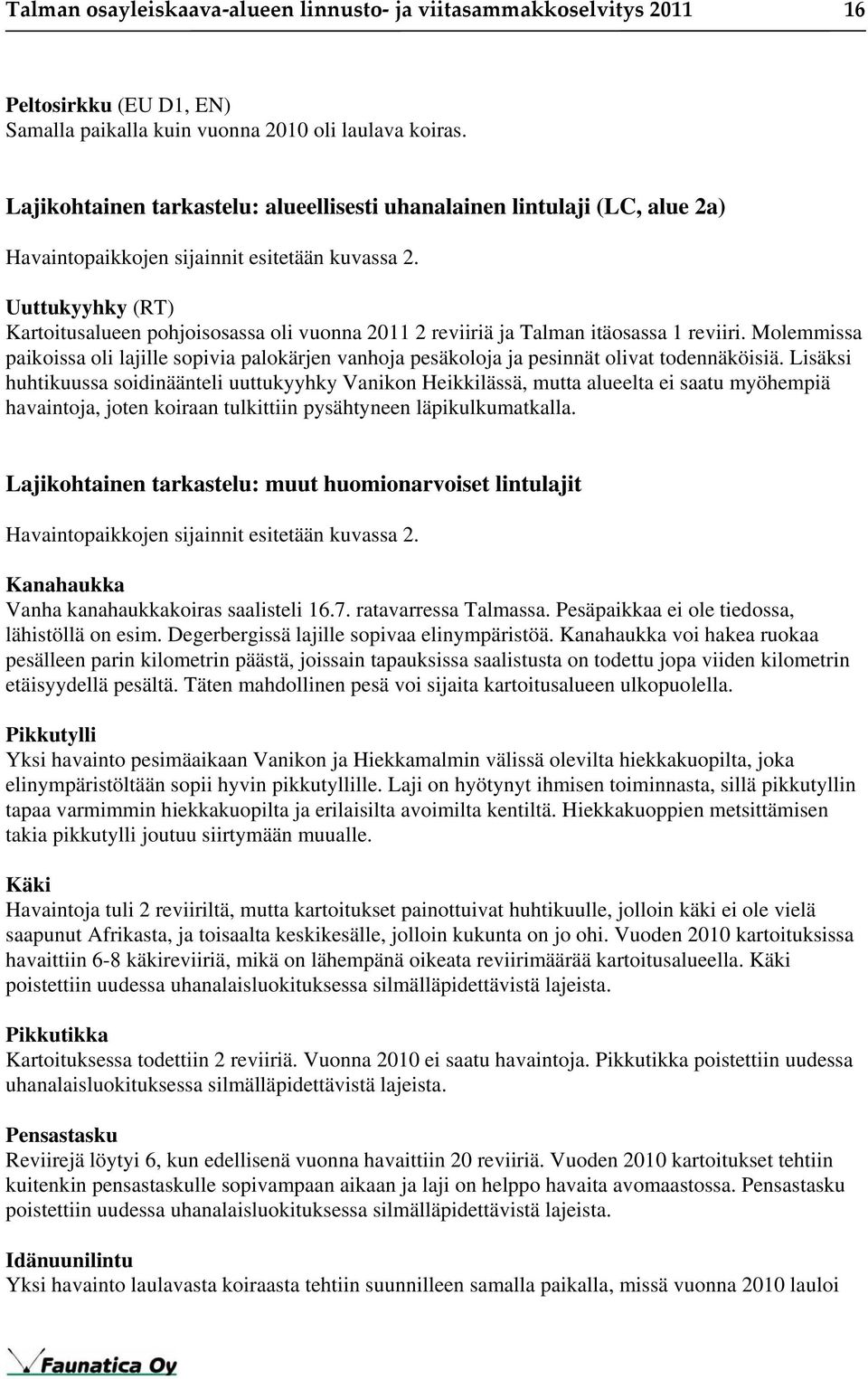 Uuttukyyhky (RT) Kartoitusalueen pohjoisosassa oli vuonna 2011 2 reviiriä ja Talman itäosassa 1 reviiri.
