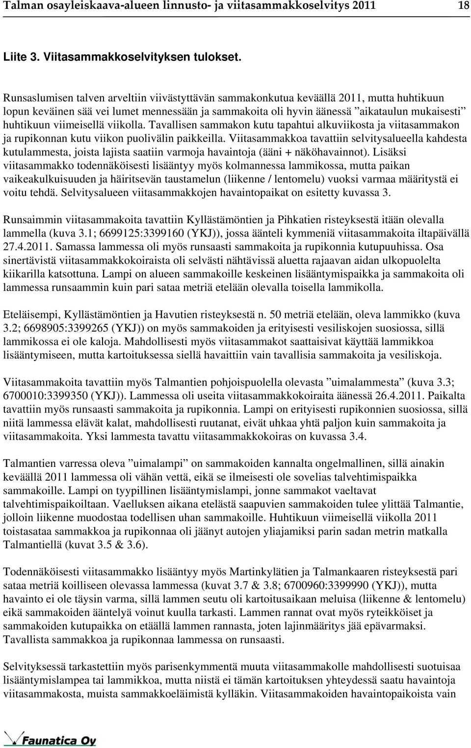 viimeisellä viikolla. Tavallisen sammakon kutu tapahtui alkuviikosta ja viitasammakon ja rupikonnan kutu viikon puolivälin paikkeilla.