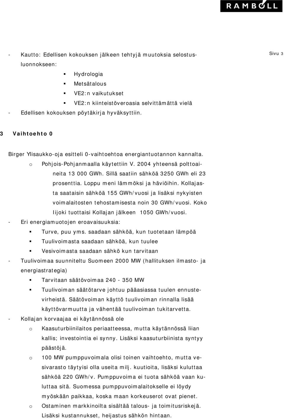 Sillä saatiin sähköä 3250 GWh eli 23 prosenttia. Loppu meni lämmöksi ja häviöihin. Kollajasta saataisin sähköä 155 GWh/vuosi ja lisäksi nykyisten voimalaitosten tehostamisesta noin 30 GWh/vuosi.