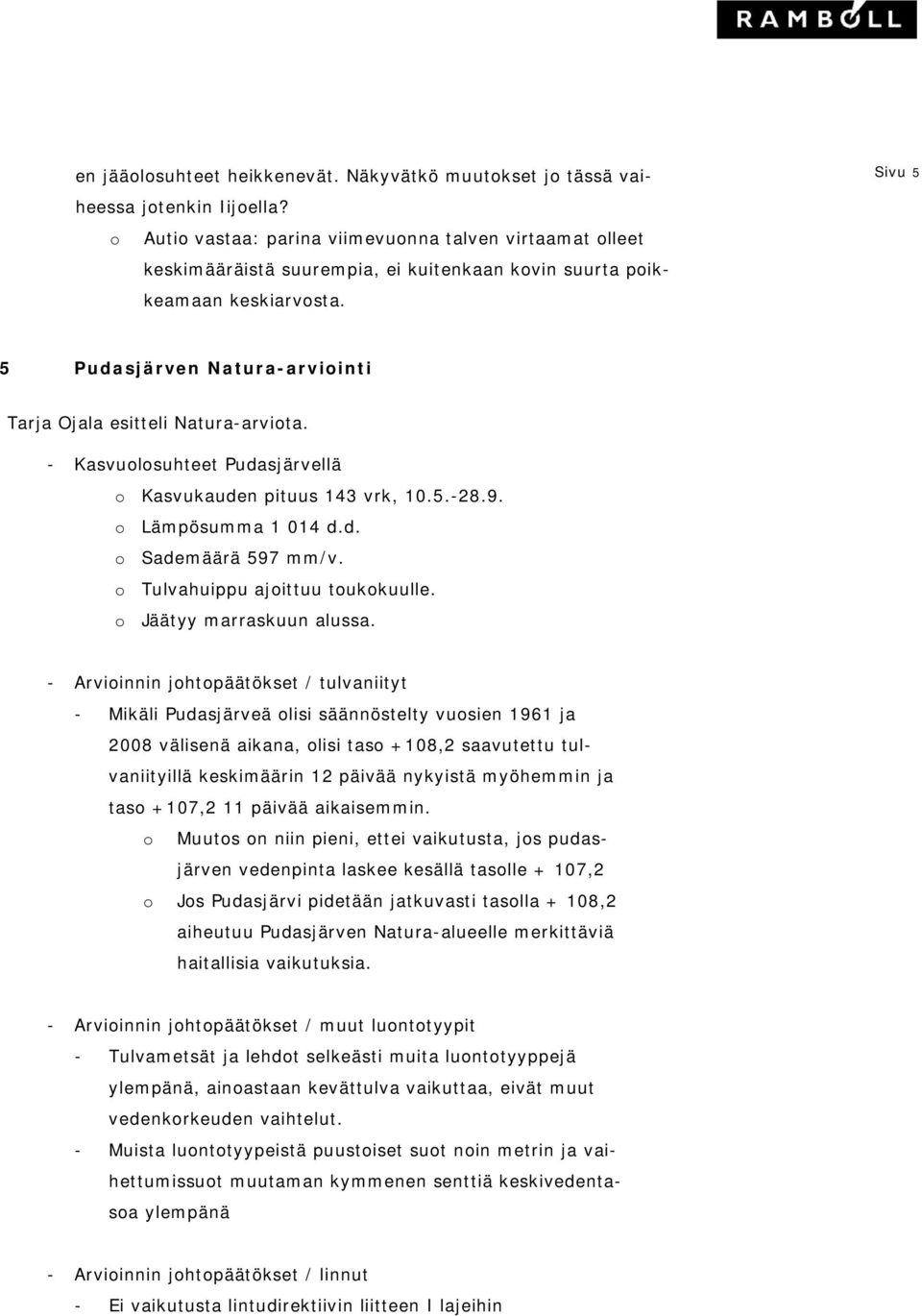 Sivu 5 5 Pudasjärven Natura-arviointi Tarja Ojala esitteli Natura-arviota. - Kasvuolosuhteet Pudasjärvellä o Kasvukauden pituus 143 vrk, 10.5.-28.9. o Lämpösumma 1 014 d.d. o Sademäärä 597 mm/v.