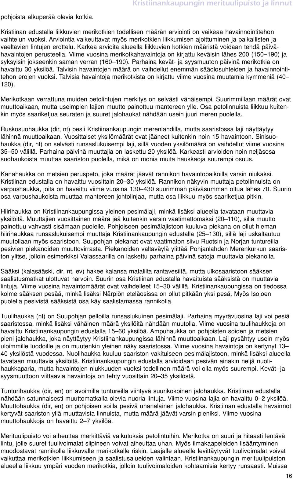 Karkea arvioita alueella liikkuvien kotkien määristä voidaan tehdä päivähavaintojen perusteella.