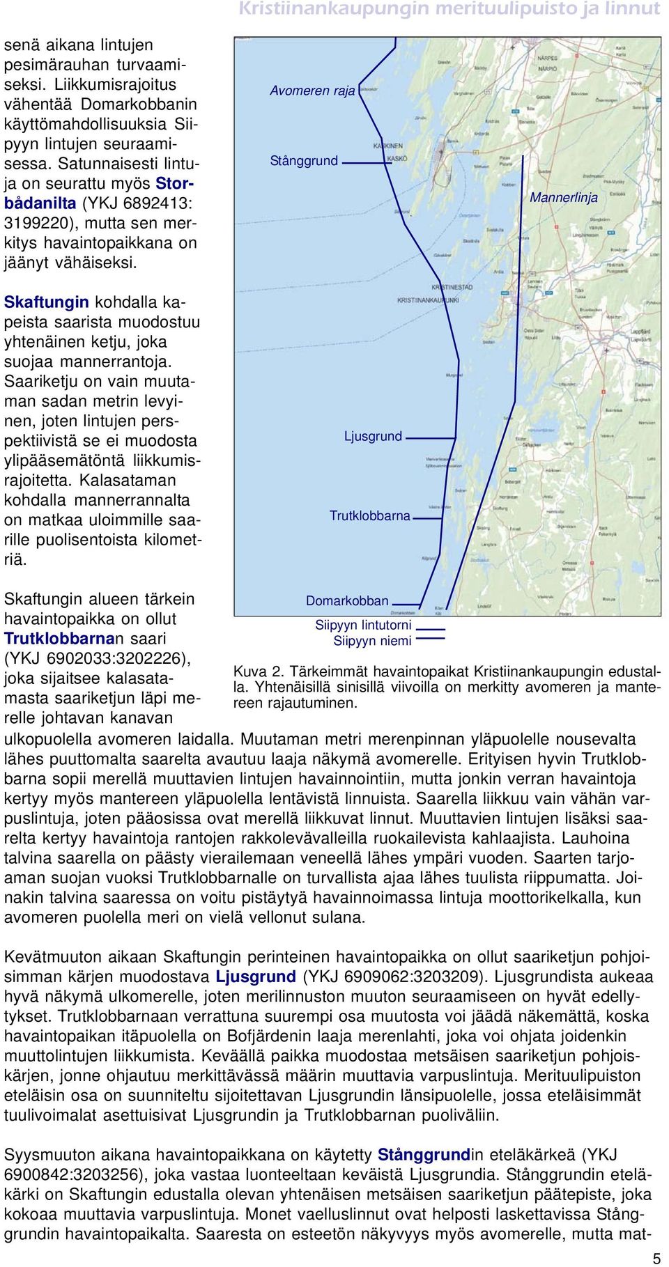 Avomeren raja Stånggrund Mannerlinja Skaftungin kohdalla kapeista saarista muodostuu yhtenäinen ketju, joka suojaa mannerrantoja.