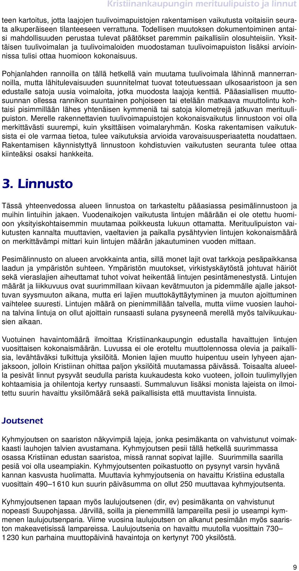 Yksittäisen tuulivoimalan ja tuulivoimaloiden muodostaman tuulivoimapuiston lisäksi arvioinnissa tulisi ottaa huomioon kokonaisuus.