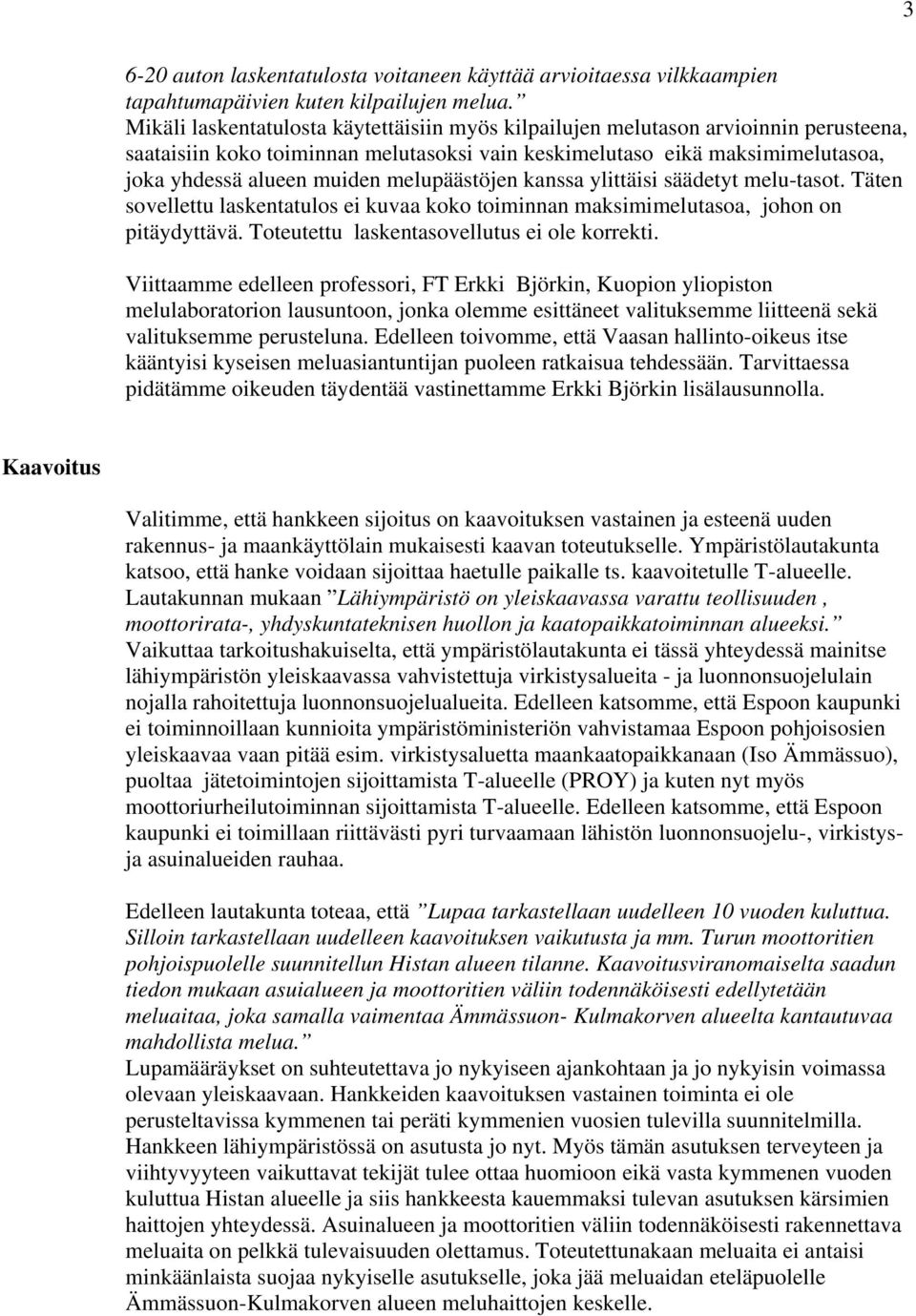 melupäästöjen kanssa ylittäisi säädetyt melu-tasot. Täten sovellettu laskentatulos ei kuvaa koko toiminnan maksimimelutasoa, johon on pitäydyttävä. Toteutettu laskentasovellutus ei ole korrekti.