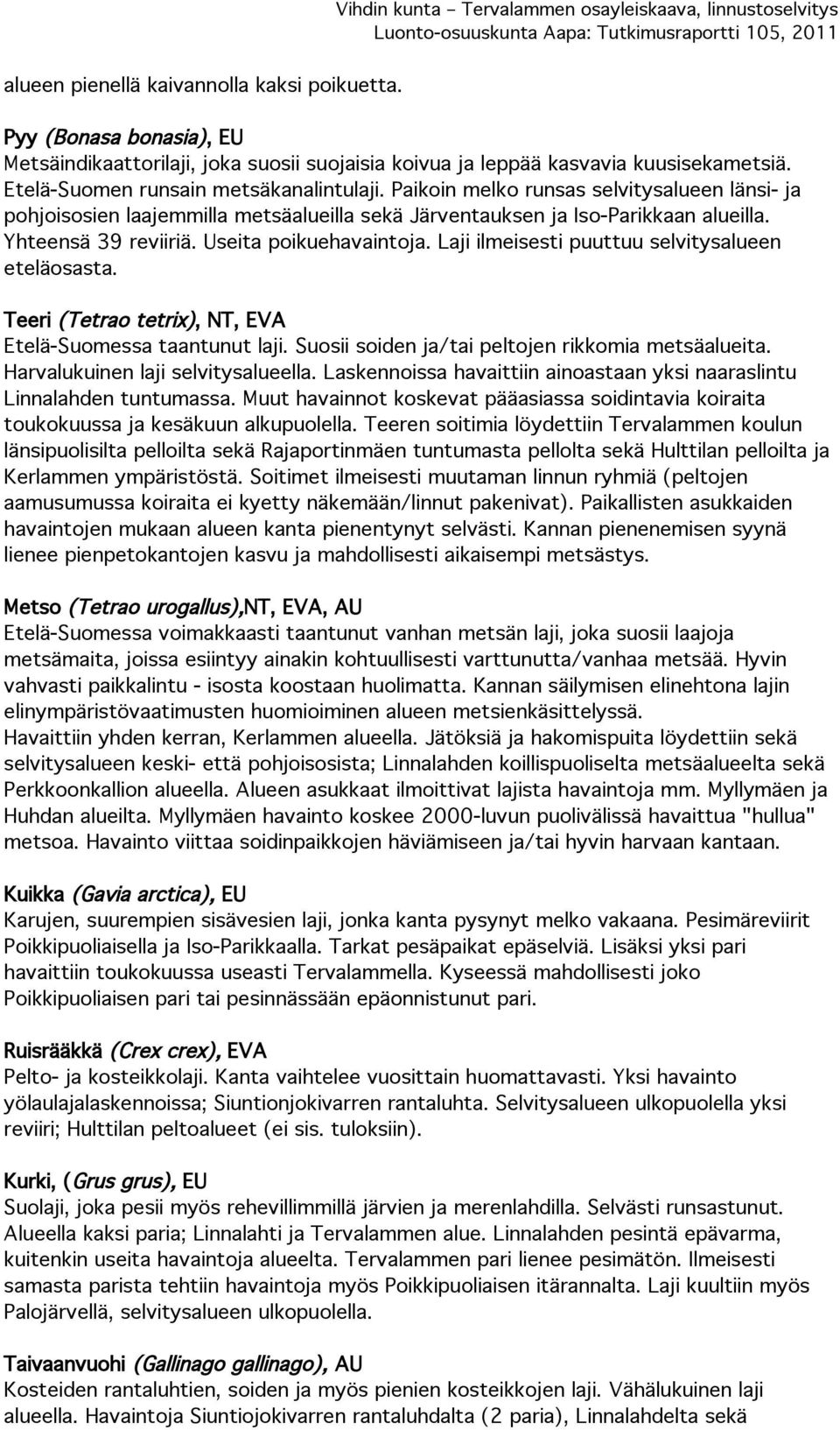 Laji ilmeisesti puuttuu selvitysalueen eteläosasta. Teeri (Tetrao tetrix), NT, EVA Etelä-Suomessa taantunut laji. Suosii soiden ja/tai peltojen rikkomia metsäalueita.