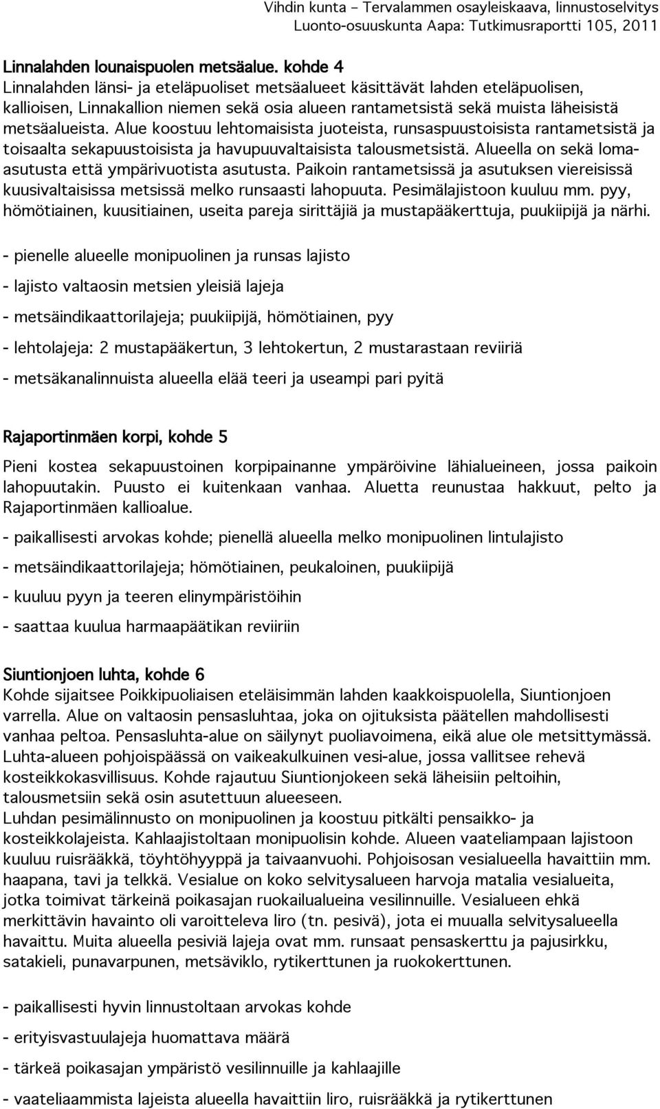 Alue koostuu lehtomaisista juoteista, runsaspuustoisista rantametsistä ja toisaalta sekapuustoisista ja havupuuvaltaisista talousmetsistä. Alueella on sekä lomaasutusta että ympärivuotista asutusta.