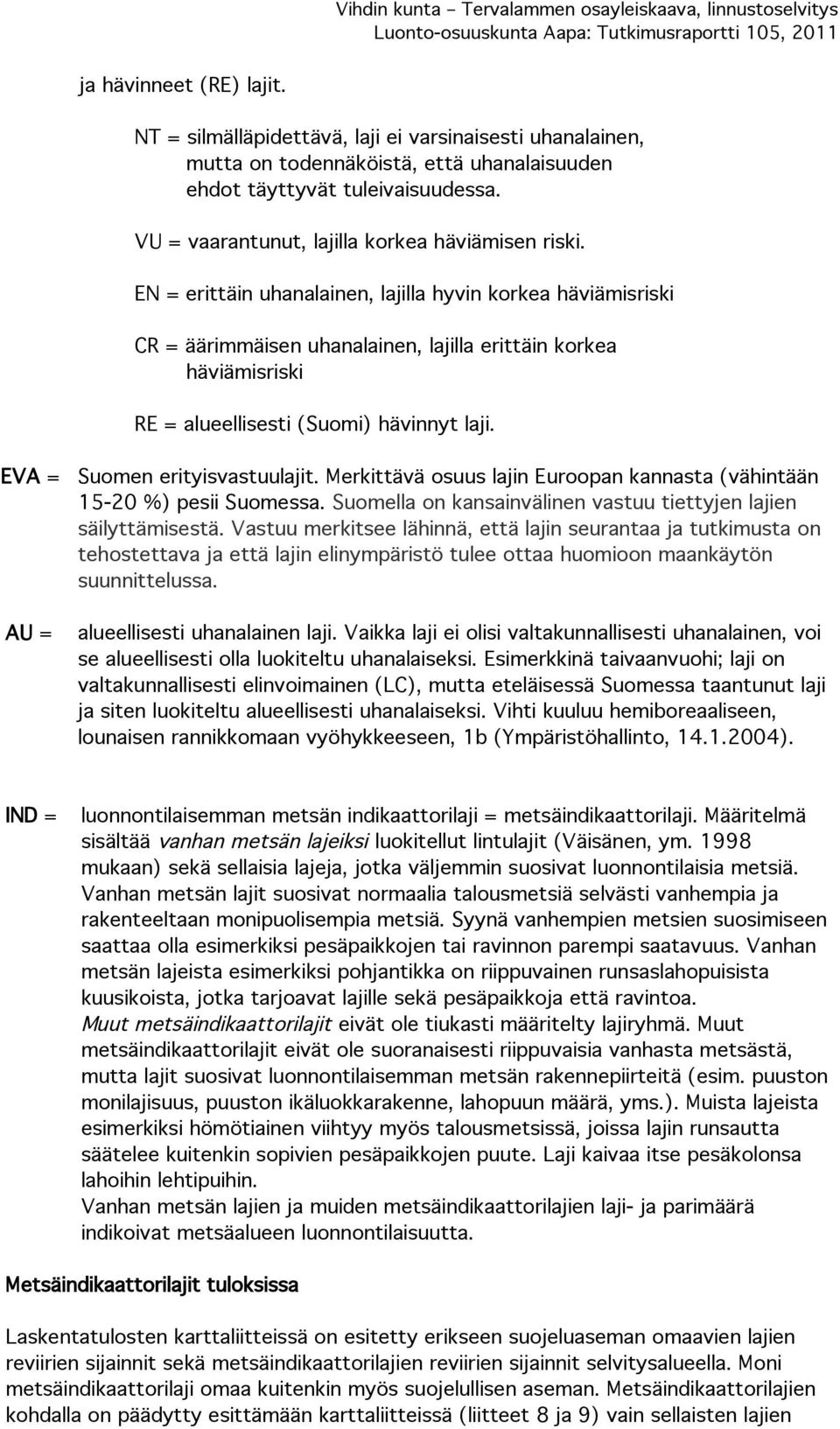 EN = erittäin uhanalainen, lajilla hyvin korkea häviämisriski CR = äärimmäisen uhanalainen, lajilla erittäin korkea häviämisriski RE = alueellisesti (Suomi) hävinnyt laji.