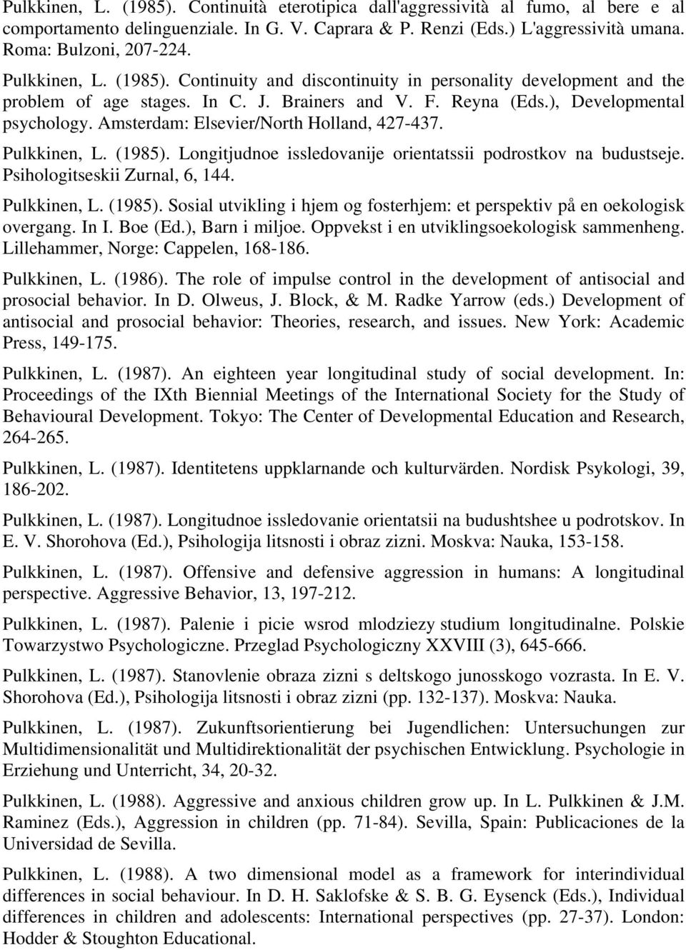 Amsterdam: Elsevier/North Holland, 427-437. Pulkkinen, L. (1985). Longitjudnoe issledovanije orientatssii podrostkov na budustseje. Psihologitseskii Zurnal, 6, 144. Pulkkinen, L. (1985). Sosial utvikling i hjem og fosterhjem: et perspektiv på en oekologisk overgang.