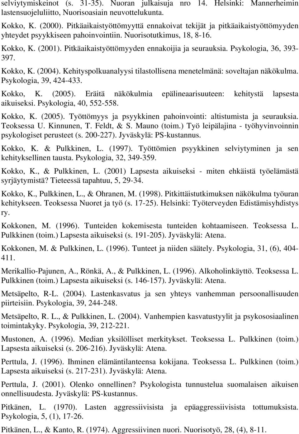 Pitkäaikaistyöttömyyden ennakoijia ja seurauksia. Psykologia, 36, 393-397. Kokko, K. (2004). Kehityspolkuanalyysi tilastollisena menetelmänä: soveltajan näkökulma. Psykologia, 39, 424-433. Kokko, K. (2005).