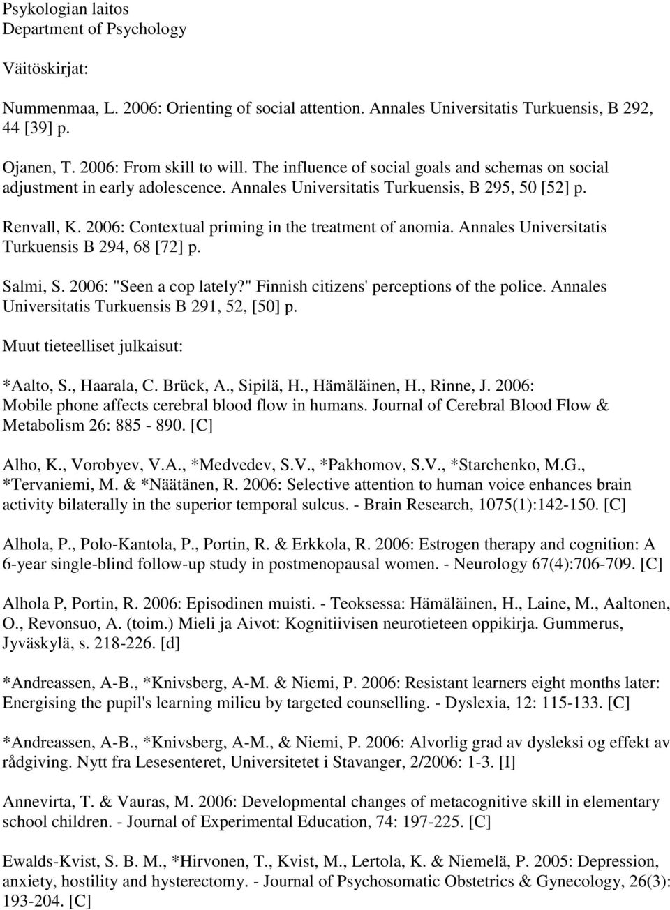 2006: Contextual priming in the treatment of anomia. Annales Universitatis Turkuensis B 294, 68 [72] p. Salmi, S. 2006: "Seen a cop lately?" Finnish citizens' perceptions of the police.