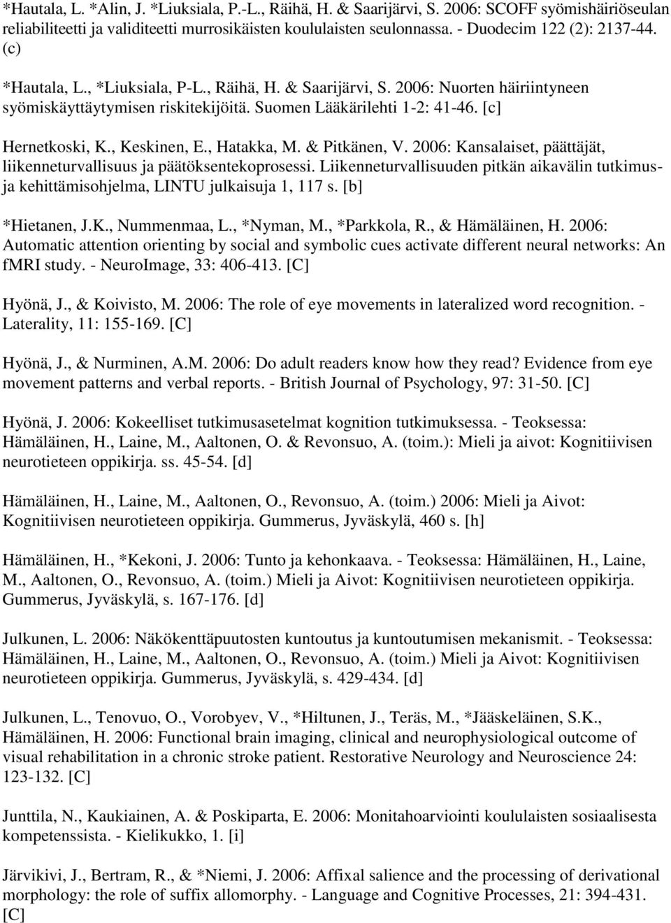 [c] Hernetkoski, K., Keskinen, E., Hatakka, M. & Pitkänen, V. 2006: Kansalaiset, päättäjät, liikenneturvallisuus ja päätöksentekoprosessi.