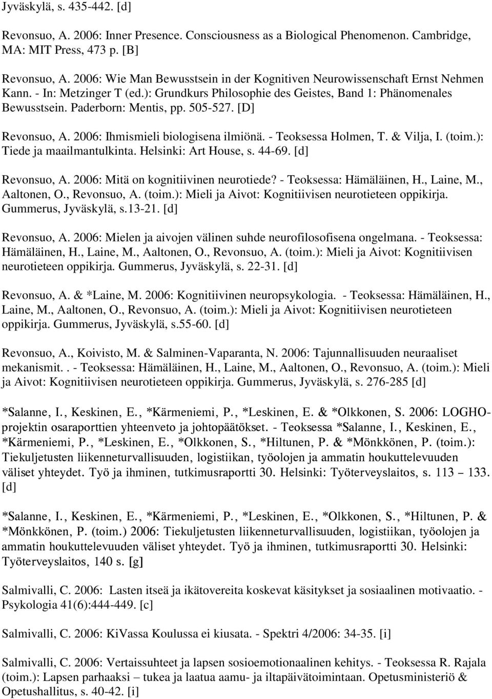 505-527. [D] Revonsuo, A. 2006: Ihmismieli biologisena ilmiönä. - Teoksessa Holmen, T. & Vilja, I. (toim.): Tiede ja maailmantulkinta. Helsinki: Art House, s. 44-69. [d] Revonsuo, A.