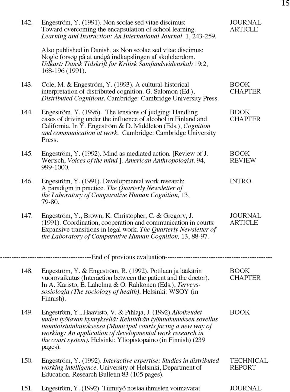 Cole, M. & Engeström, Y. (1993). A cultural-historical BOOK interpretation of distributed cognition. G. Salomon (Ed.), Distributed Cognitions. Cambridge: Cambridge University Press. 144. Engeström, Y. (1996).