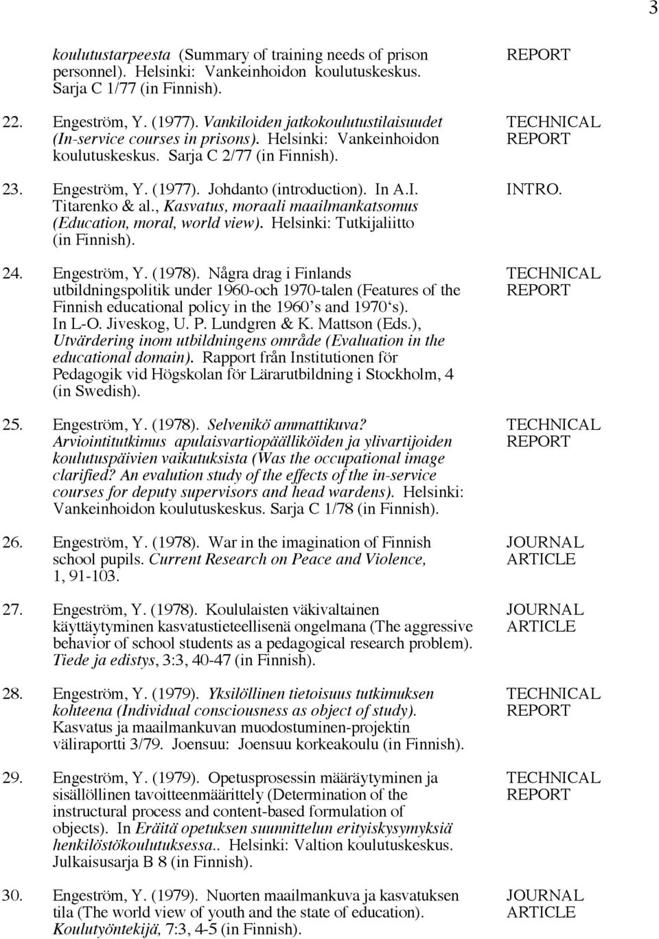 Titarenko & al., Kasvatus, moraali maailmankatsomus (Education, moral, world view). Helsinki: Tutkijaliitto 24. Engeström, Y. (1978).