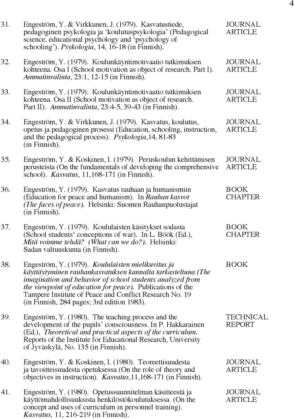 Engeström, Y. (1979). Koulunkäyntimotivaatio tutkimuksen JOURNAL kohteena. Osa II (School motivation as object of research. ARTICLE Part II). Ammatinvalinta, 23:4-5, 39-43 34. Engeström, Y.