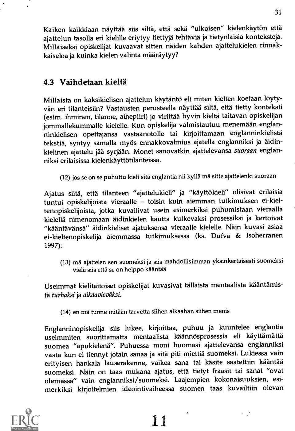 3 Vaihdetaan kieltä Millaista on kaksikielisen ajattelun kaytanto eli miten kielten koetaan loytyvan eri tilanteisiin? Vastausten perusteella nayttaa siltd, että tietty konteksti (esim.